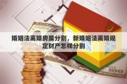 婚姻法离婚房屋分割，新婚姻法离婚规定财产怎样分割
