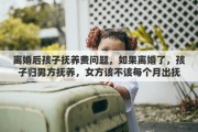 离婚后孩子抚养费问题，如果离婚了，孩子归男方抚养，女方该不该每个月出抚养费呢