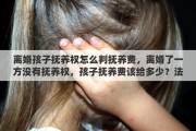 离婚孩子抚养权怎么判抚养费，离婚了一方没有抚养权，孩子抚养费该给多少？法律是如何规定的