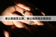老公离婚怎么做，老公提离婚正确回应
