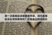 第一次离婚起诉都要啥手续，请问离婚起诉必须找律师吗？还是自己到法院办手续就行
