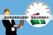 如何看待离婚冷静期?，离婚冷静期意义