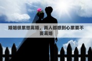 婚姻很累想离婚，两人都感到心累要不要离婚