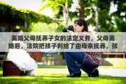 离婚父母抚养子女的法定义务，父母离婚后，法院把孩子判给了由母亲抚养，孩子长大后在法律上有没有赡养他父亲的义务