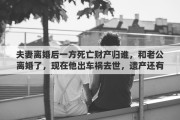 夫妻离婚后一方死亡财产归谁，和老公离婚了，现在他出车祸去世，遗产还有我的份吗