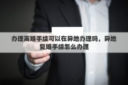 办理离婚手续可以在异地办理吗，异地复婚手续怎么办理