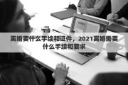 离婚要什么手续和证件，2021离婚需要什么手续和要求