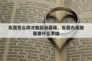 东莞怎么样才能起诉离婚，东莞办离婚需要什么手续