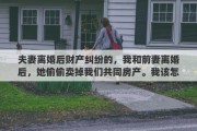 夫妻离婚后财产纠纷的，我和前妻离婚后，她偷偷卖掉我们共同房产。我该怎么办