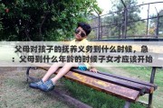 父母对孩子的抚养义务到什么时候，急：父母到什么年龄的时候子女才应该开始尽赡养义务
