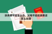 扶养费不给怎么办，父母不给抚养费该怎么处理