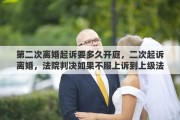 第二次离婚起诉要多久开庭，二次起诉离婚，法院判决如果不服上诉到上级法院需要多长时间开始审理?还会再次要证据再开庭吗