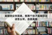 离婚协议书简易，有两个孩子离婚协议该怎么写，自愿离婚
