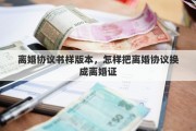 离婚协议书样版本，怎样把离婚协议换成离婚证