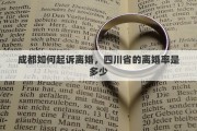 成都如何起诉离婚，四川省的离婚率是多少