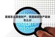 离婚怎么调查财产，美国婚前财产离婚怎么分