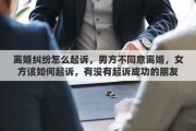 离婚纠纷怎么起诉，男方不同意离婚，女方该如何起诉，有没有起诉成功的朋友分享一下