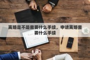 离婚是不是需要什么手续，申请离婚需要什么手续