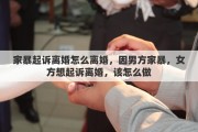 家暴起诉离婚怎么离婚，因男方家暴，女方想起诉离婚，该怎么做