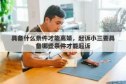 具备什么条件才能离婚，起诉小三要具备哪些条件才能起诉