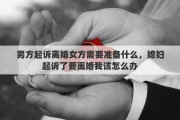 男方起诉离婚女方需要准备什么，媳妇起诉了要离婚我该怎么办