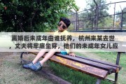离婚后未成年由谁抚养，杭州来某去世，丈夫将牢底坐穿，他们的未成年女儿应该由谁抚养
