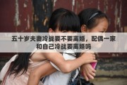五十岁夫妻冷战要不要离婚，配偶一家和自己冷战要离婚吗