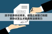 孩子抚养协议样本，叔侄之间签订的赡养协议怎么才能具有法律效力