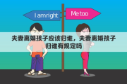 夫妻离婚孩子应该归谁，夫妻离婚孩子归谁有规定吗