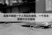 离婚冷静期一个人可以办理吗，一个月冷静期可以分居吗