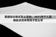 离婚协议格式怎么写的，2021年个人离婚起诉范本带孩子怎么写