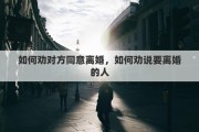 如何劝对方同意离婚，如何劝说要离婚的人
