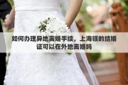 如何办理异地离婚手续，上海领的结婚证可以在外地离婚吗