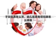 子女抚养怎么写，幼儿抚养专项扣除怎么填报