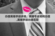 办理离婚手续步骤，离婚手续如何办理,离婚手续办理流程