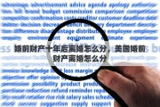 婚前财产十年后离婚怎么分，美国婚前财产离婚怎么分