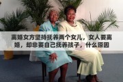 离婚女方坚持抚养两个女儿，女人要离婚，却非要自己抚养孩子，什么原因