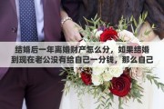 结婚后一年离婚财产怎么分，如果结婚到现在老公没有给自己一分钱，那么自己打工赚来的钱，离婚也算共同财产吗
