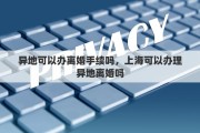 异地可以办离婚手续吗，上海可以办理异地离婚吗