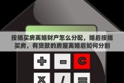按揭买房离婚财产怎么分配，婚后按揭买房，有贷款的房屋离婚后如何分割