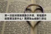 第一次起诉离婚要多久开庭，离婚案开庭需要注意什么？费用怎么收取？诉讼离婚受理多久开庭？申请方需要准备什么