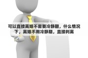 可以直接离婚不需要冷静期，什么情况下，离婚不用冷静期，直接判离