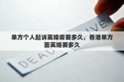 单方个人起诉离婚需要多久，香港单方面离婚要多久