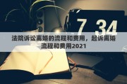 法院诉讼离婚的流程和费用，起诉离婚流程和费用2021