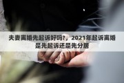 夫妻离婚先起诉好吗?,2021年起诉离婚是先起诉还是先分居