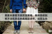 恩爱夫妻男方突然提离婚，我突然收到男方法院发出的离婚起诉书，该怎么办