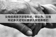 父母抚养孩子法定年龄，你认为，父母年纪多大才可以要求儿女赡养他们