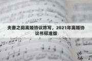 夫妻之间离婚协议咋写，2021年离婚协议书标准版