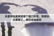 夫妻协议离婚到哪个部门办理，如果协议离婚了，单位会知道吗