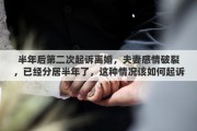 半年后第二次起诉离婚，夫妻感情破裂，已经分居半年了，这种情况该如何起诉离婚